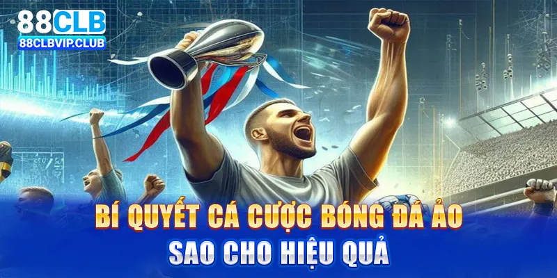 Bí quyết cá cược bóng đá ảo sao cho hiệu quả