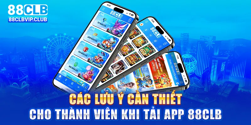 Các lưu ý cần thiết cho thành viên khi tải app 88CLB