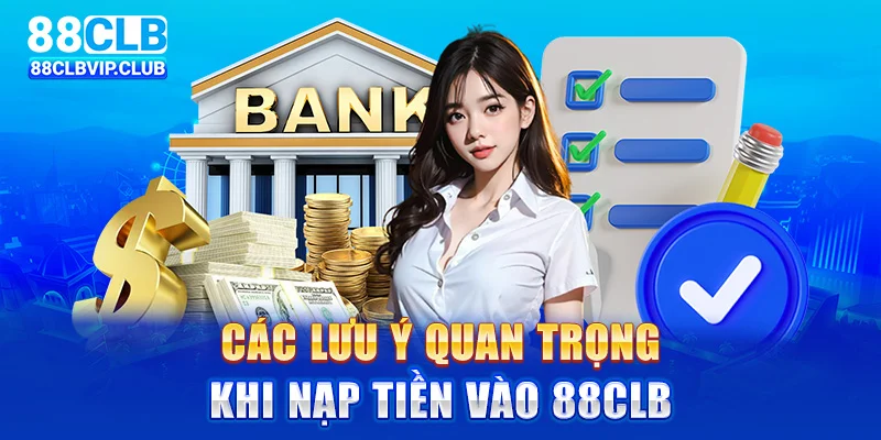 Các lưu ý quan trọng khi nạp tiền vào 88CLB