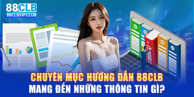 Chuyên mục hướng dẫn 88CLB mang đến những thông tin gì?