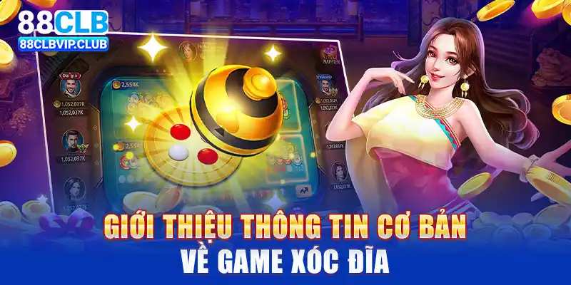 Giới thiệu thông tin cơ bản về game xóc đĩa