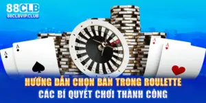 Hướng dẫn chọn bàn trong roulette: Chiến lược và mẹo chơi hiệu quả