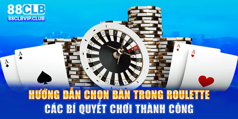 Hướng dẫn chọn bàn trong roulette: Chiến lược và mẹo chơi hiệu quả