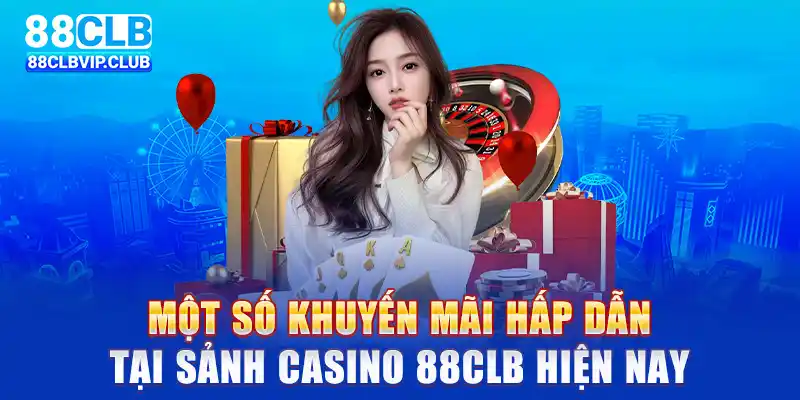 Một số khuyến mãi hấp dẫn tại sảnh casino 88CLB hiện nay