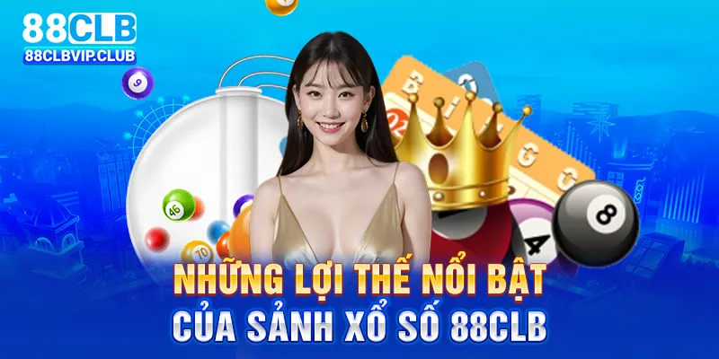 Những lợi thế nổi bật của sảnh xổ số 88CLB