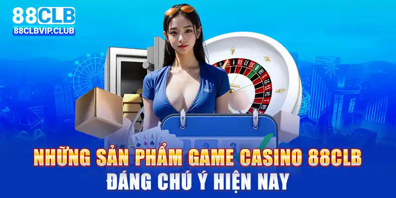 Những sản phẩm game casino 88CLB đáng chú ý hiện nay