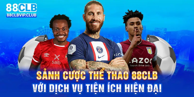 Sảnh cược thể thao 88CLB với dịch vụ tiện ích hiện đại.