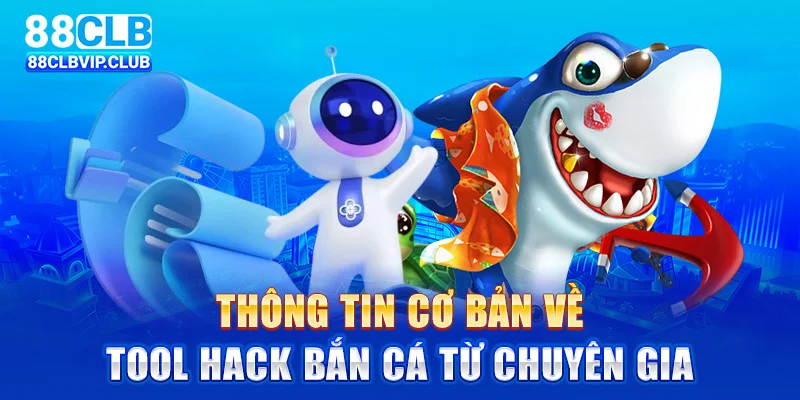 Thông tin cơ bản về tool hack bắn cá từ chuyên gia