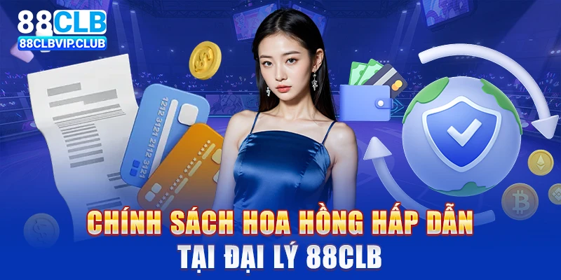 Chính sách hoa hồng hấp dẫn tại đại lý 88CLB