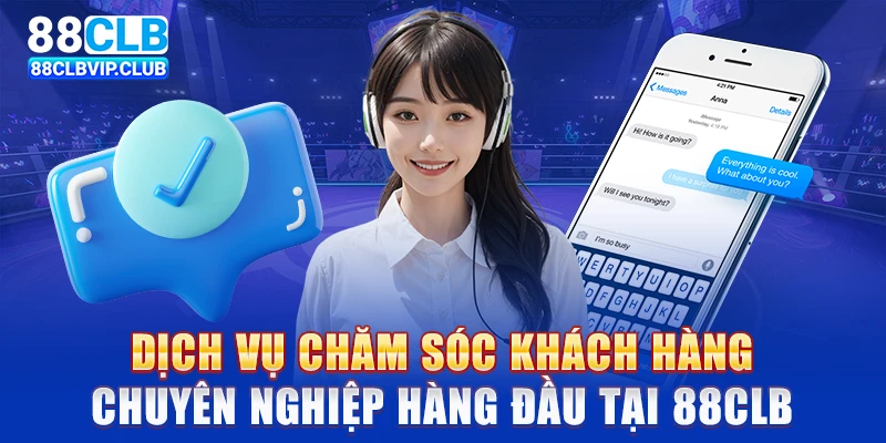 Dịch vụ chăm sóc khách hàng chuyên nghiệp hàng đầu tại 88CLB