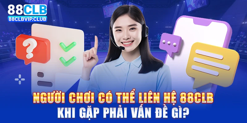 Người chơi có thể liên hệ 88CLB khi gặp phải vấn đề gì?