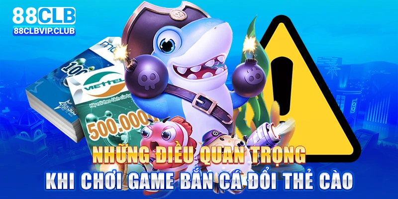 Những điều quan trọng khi chơi game bắn cá đổi thẻ cào.