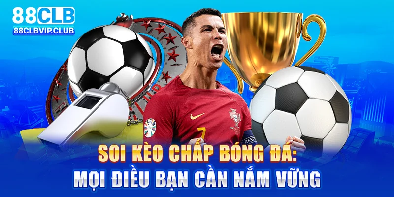 Soi kèo chấp bóng đá: Mọi điều bạn cần nắm vững